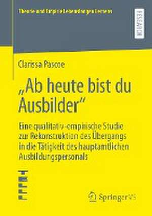 „Ab heute bist du Ausbilder“: Eine qualitativ-empirische Studie zur Rekonstruktion des Übergangs in die Tätigkeit des hauptamtlichen Ausbildungspersonals de Clarissa Pascoe