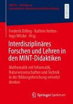 Interdisziplinäres Forschen und Lehren in den MINT-Didaktiken: Mathematik mit Informatik, Naturwissenschaften und Technik in der Bildungsforschung vernetzt denken de Frederik Dilling