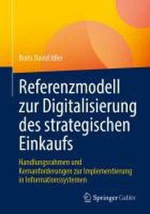 Referenzmodell zur Digitalisierung des strategischen Einkaufs : Handlungsrahmen und Kernanforderungen zur Implementierung in Informationssystemen de Boris David Idler