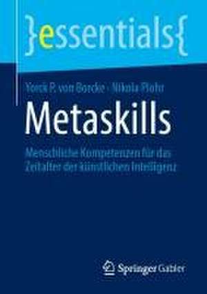 Metaskills : Menschliche Kompetenzen für das Zeitalter der künstlichen Intelligenz de Yorck P. von Borcke