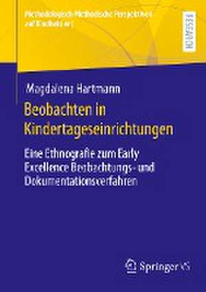 Beobachten in Kindertageseinrichtungen: Eine Ethnografie zum Early Excellence Beobachtungs- und Dokumentationsverfahren de Magdalena Hartmann