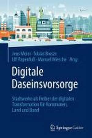 Digitale Daseinsvorsorge: Stadtwerke als Treiber der digitalen Transformation für Kommunen, Land und Bund de Jens Meier