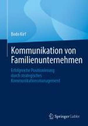 Kommunikation von Familienunternehmen: Erfolgreiche Positionierung durch strategisches Kommunikationsmanagement de Bodo Kirf