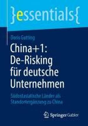 China+1: De-Risking für deutsche Unternehmen: Südostasiatische Länder als Standortergänzung zu China de Doris Gutting