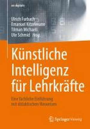 Künstliche Intelligenz für Lehrkräfte: Eine fachliche Einführung mit didaktischen Hinweisen de Ulrich Furbach