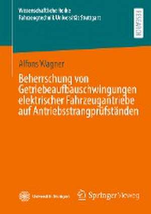 Beherrschung von Getriebeaufbauschwingungen elektrischer Fahrzeugantriebe auf Antriebsstrangprüfständen de Alfons Wagner