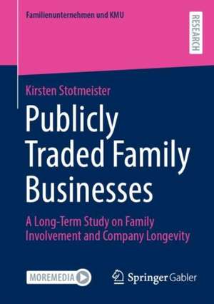 Publicly Traded Family Businesses: A Long-Term Study on Family Involvement and Company Longevity de Kirsten Stotmeister