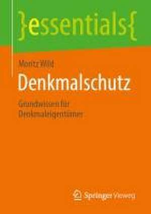 Denkmalschutz: Grundwissen für Denkmaleigentümer de Moritz Wild