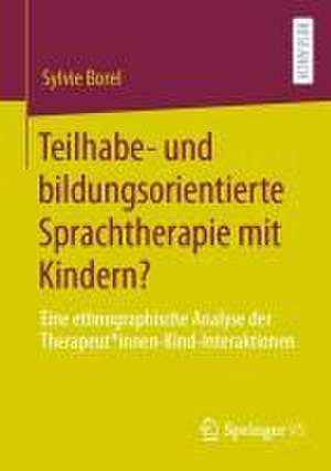 Teilhabe- und bildungsorientierte Sprachtherapie mit Kindern?: Eine ethnographische Analyse der Therapeut*innen-Kind-Interaktionen de Sylvie Borel