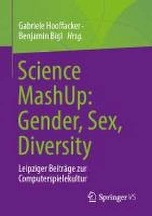 Science MashUp: Gender, Sex, Diversity: Leipziger Beiträge zur Computerspielekultur de Gabriele Hooffacker