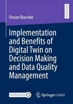 Implementation and Benefits of Digital Twin on Decision Making and Data Quality Management de Florian Blaschke