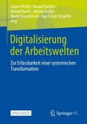 Digitalisierung der Arbeitswelten: Zur Erfassbarkeit einer systemischen Transformation de Sabine Pfeiffer