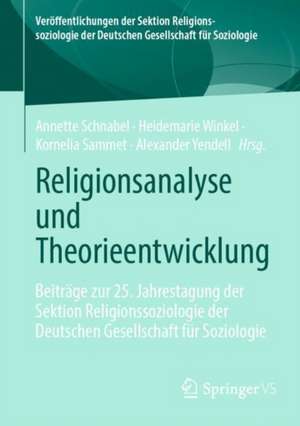 Religionsanalyse und Theorieentwicklung: Beiträge zur 25. Jahrestagung der Sektion Religionssoziologie der Deutschen Gesellschaft für Soziologie de Annette Schnabel