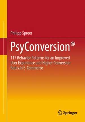 PsyConversion®: 117 Behavior Patterns for an improved User Experience and higher Conversion Rates in E-Commerce de Philipp Spreer