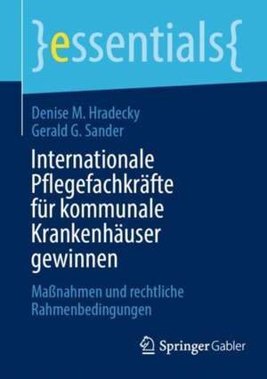 Internationale Pflegefachkräfte für kommunale Krankenhäuser gewinnen: Maßnahmen und rechtliche Rahmenbedingungen de Denise M. Hradecky