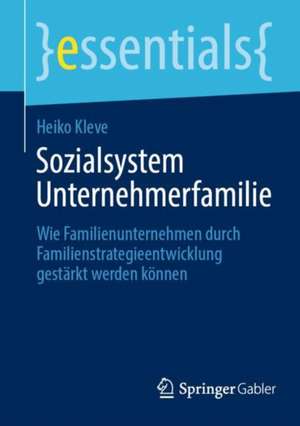 Sozialsystem Unternehmerfamilie: Wie Familienunternehmen durch Familienstrategieentwicklung gestärkt werden können de Heiko Kleve