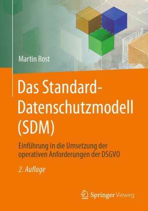 Das Standard-Datenschutzmodell (SDM): Einführung in die Umsetzung der operativen Anforderungen der DSGVO de Martin Rost