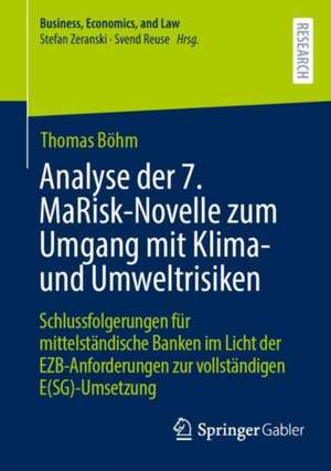 Analyse der 7. MaRisk-Novelle zum Umgang mit Klima- und Umweltrisiken : Schlussfolgerungen für mittelständische Banken im Licht der EZB-Anforderungen zur vollständigen E(SG)-Umsetzung de Thomas Böhm