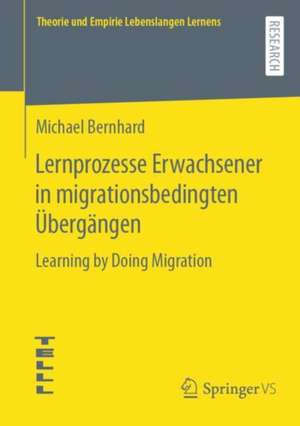 Lernprozesse Erwachsener in migrationsbedingten Übergängen: Learning by Doing Migration de Michael Bernhard