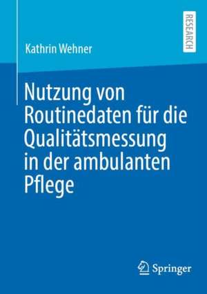 Nutzung von Routinedaten für die Qualitätsmessung in der ambulanten Pflege de Kathrin Wehner