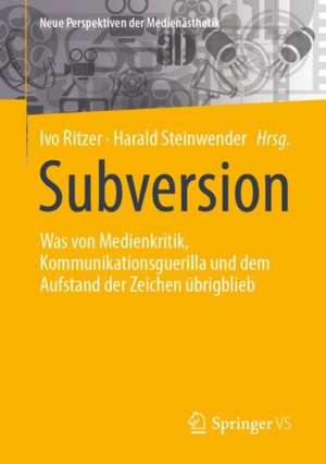 Subversion: Was von Medienkritik, Kommunikationsguerilla und dem Aufstand der Zeichen übrigblieb de Ivo Ritzer