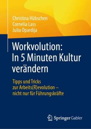 Workvolution: In 5 Minuten Kultur verändern: Tipps und Tricks zur Arbeits(R)evolution – nicht nur für Führungskräfte de Christina Hübschen