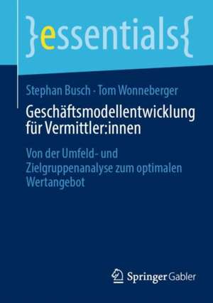 Geschäftsmodellentwicklung für Vermittler:innen: Von der Umfeld- und Zielgruppenanalyse zum optimalen Wertangebot de Stephan Busch