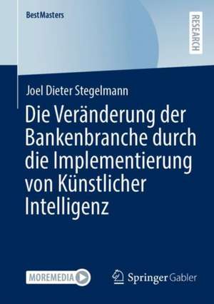 Die Veränderung der Bankenbranche durch die Implementierung von Künstlicher Intelligenz de Joel Dieter Stegelmann