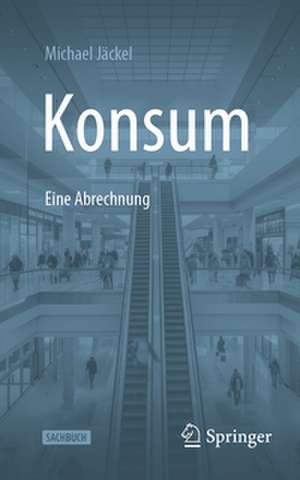 Konsum - Eine Abrechnung de Michael Jäckel