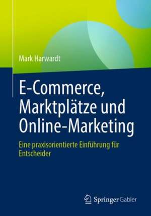 E-Commerce, Marktplätze und Online-Marketing de Mark Harwardt