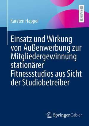 Einsatz und Wirkung von Außenwerbung zur Mitgliedergewinnung stationärer Fitnessstudios aus Sicht der Studiobetreiber de Karsten Happel