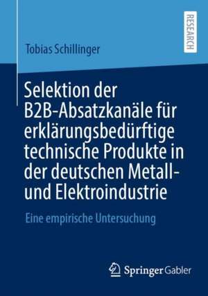 Selektion der B2B-Absatzkanäle für erklärungsbedürftige technische Produkte in der deutschen Metall- und Elektroindustrie de Tobias Schillinger