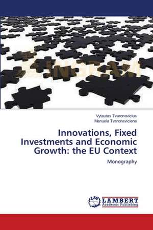 Innovations, Fixed Investments and Economic Growth: the EU Context de Vytautas Tvaronavicius