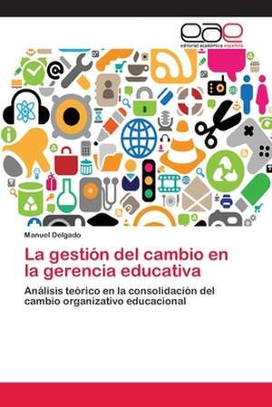 La gestión del cambio en la gerencia educativa de Manuel Delgado