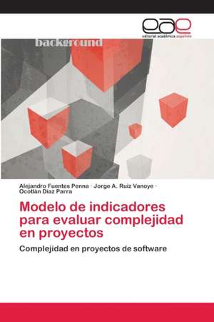 Modelo de indicadores para evaluar complejidad en proyectos de Alejandro Fuentes Penna