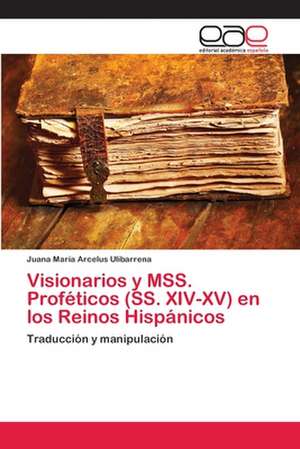 Visionarios y MSS. Proféticos (SS. XIV-XV) en los Reinos Hispánicos de Juana María Arcelus Ulibarrena