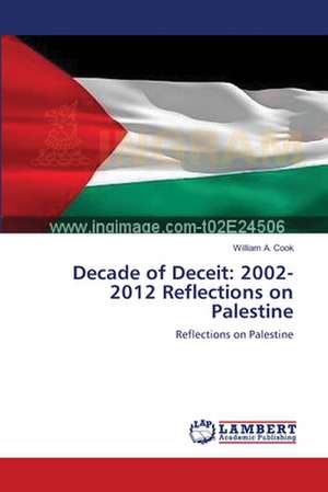 Decade of Deceit: 2002-2012 Reflections on Palestine de William A. Cook