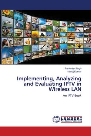 Implementing, Analyzing and Evaluating IPTV in Wireless LAN de Parvinder Singh