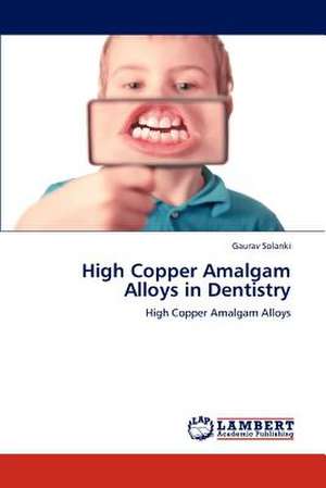 High Copper Amalgam Alloys in Dentistry de Gaurav Solanki