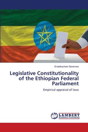 Legislative Constitutionality of the Ethiopian Federal Parliament de Endalkachew Geremew