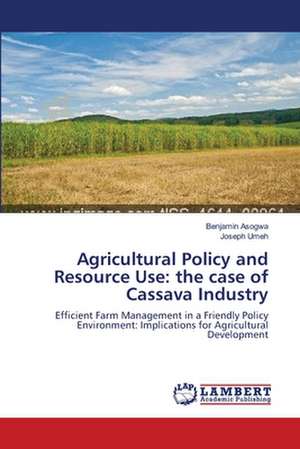 Agricultural Policy and Resource Use: the case of Cassava Industry de Benjamin Asogwa