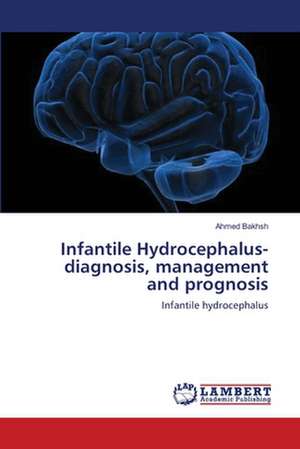 Infantile Hydrocephalus-diagnosis, management and prognosis de Ahmed Bakhsh