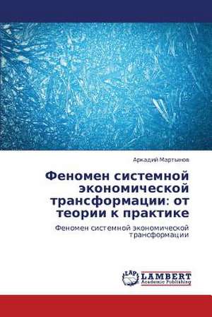 Fenomen sistemnoy ekonomicheskoy transformatsii: ot teorii k praktike de Martynov Arkadiy