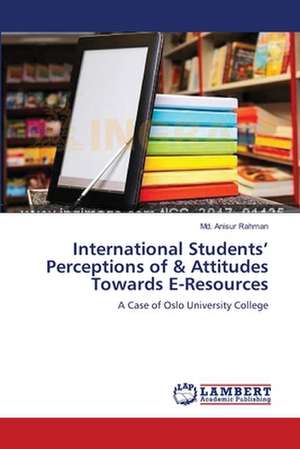 International Students' Perceptions of & Attitudes Towards E-Resources de Md Anisur Rahman