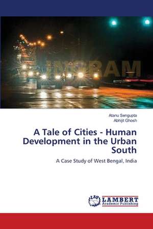 A Tale of Cities - Human Development in the Urban South de Atanu Sengupta