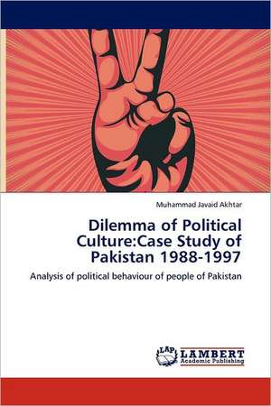 Dilemma of Political Culture: Case Study of Pakistan 1988-1997 de Muhammad Javaid Akhtar