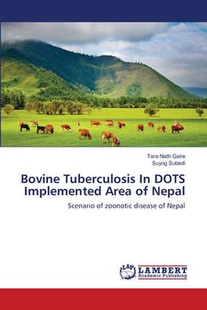 Bovine Tuberculosis In DOTS Implemented Area of Nepal de Tara Nath Gaire