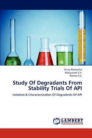 Study Of Degradants From Stability Trials Of API de Vinay Wamorkar