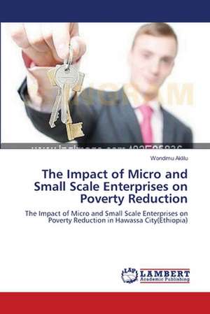 The Impact of Micro and Small Scale Enterprises on Poverty Reduction de Wondimu Aklilu