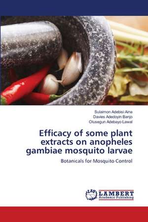 Efficacy of some plant extracts on anopheles gambiae mosquito larvae de Sulaimon Adebisi Aina